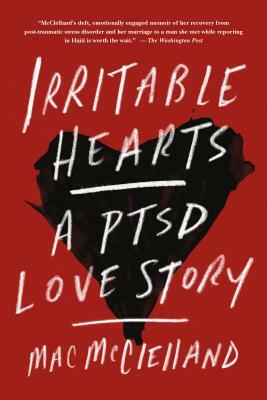 Irritable Hearts: A PTSD Love Story by Mac McClelland