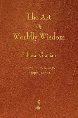 The Art of Worldly Wisdom by Baltasar Gracian