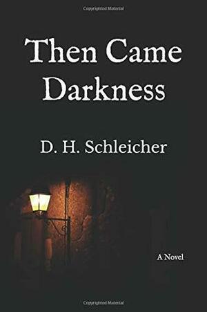 Then Came Darkness by D.H. Schleicher