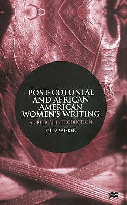 Post-Colonial and African American Women's Writing: A Critical Introduction by Gina Wisker