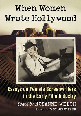 When Women Wrote Hollywood: Essays on Female Screenwriters in the Early Film Industry by 