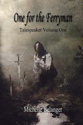 One for the Ferryman: Talespeaker Volume I by Michelle Belanger