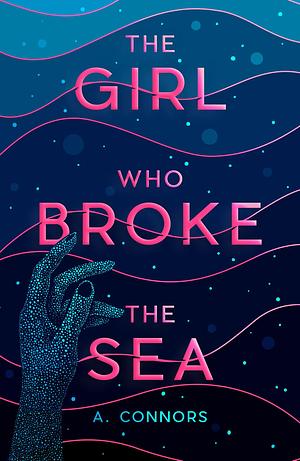 The Girl Who Broke the Sea: This year's most exhilarating debut, about a terrifying struggle for survival on the ocean floor by A. Connors, A. Connors