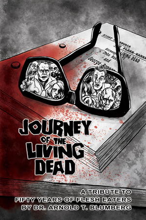 JOURNEY OF THE LIVING DEAD: A Tribute to Fifty Years of Flesh Eaters by Arnold T. Blumberg