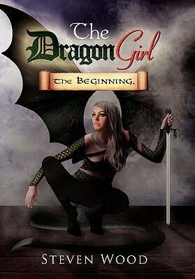 The Dragon Girl: The Beginning. by Steven Wood