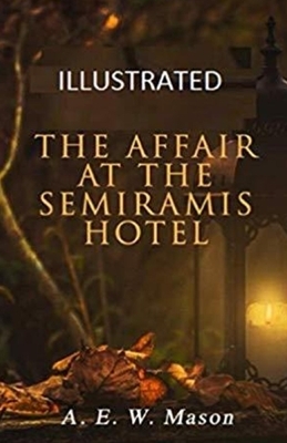 The Affair at the Semiramis Hotel Illustrated by A.E.W. Mason