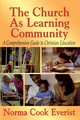 The Church as a Learning Community: A Comprehensive Guide to Christian Education by Norma Cook Everist