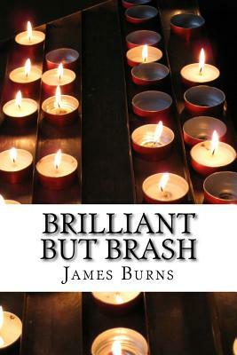 Brilliant But Brash by James Burns