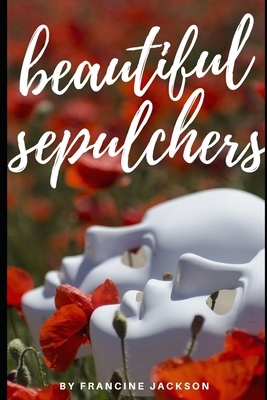 Beautiful Sepulchers by Francine Jackson