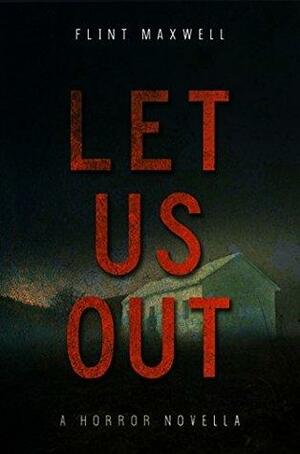 Let Us Out: A Supernatural Horror Novella by Flint Maxwell