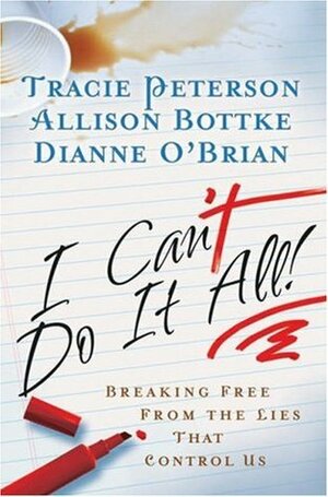 I Can't Do It All: Breaking Free from the Lies That Control Us by Allison Bottke, Tracie Peterson