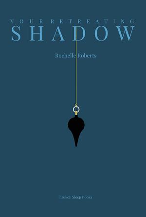 Your Retreating Shadow by Rochelle Roberts