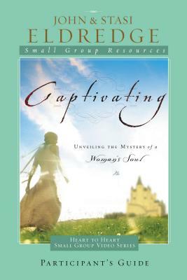 Captivating Heart to Heart Participant's Guide: An Invitation Into the Beauty and Depth of the Feminine Soul by John Eldredge, Stasi Eldredge