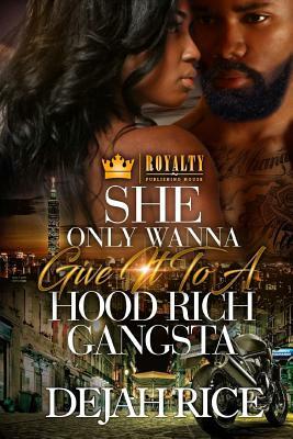 She Only Wanna Give It To A Hood Rich Gangsta by Dejah Rice