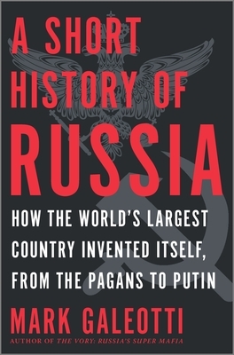 A Short History of Russia: How the World's Largest Country Invented Itself, from the Pagans to Putin by Mark Galeotti