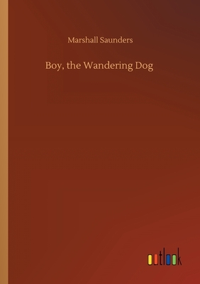 Boy, the Wandering Dog by Marshall Saunders