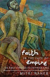 Faith in the Face of Empire: The Bible Through Palestinian Eyes by Mitri Raheb