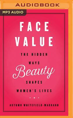 Face Value: The Hidden Ways Beauty Shapes Women's Lives by Autumn Whitefield-Madrano