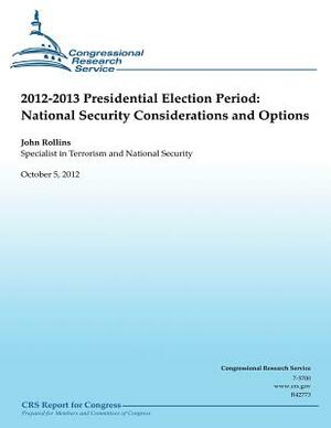 2012-2013 Presidential Election Period: National Security Consideration and Operations by John Rollins