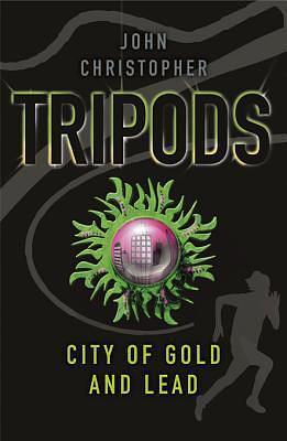 Tripods: The City of Gold and Lead: Book 2 by John Christopher, John Christopher