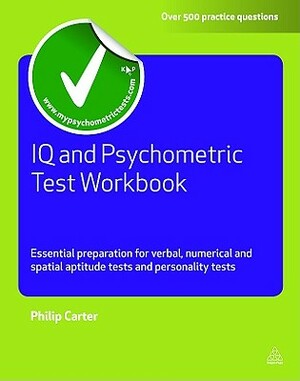 IQ and Psychometric Test Workbook: Essential Preparation for Verbal, Numerical and Spatial Aptitude Tests and Personality Tests by Philip Carter