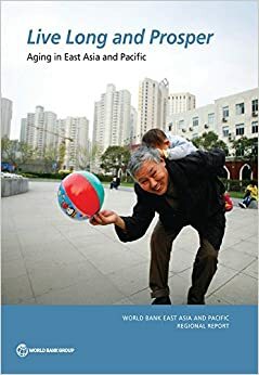 Live Long and Prosper: Aging in East Asia and Pacific by World Bank Group