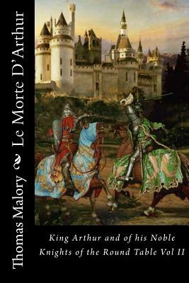 Le Morte D'Arthur: King Arthur and of his Noble Knights of the Round Table Vol II by Thomas Malory
