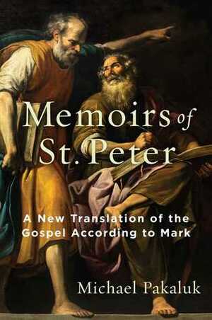 The Memoirs of St. Peter: A New Translation of the Gospel According to Mark by Michael Pakaluk