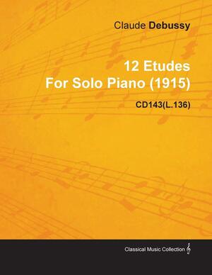 12 Etudes by Claude Debussy for Solo Piano by Claude Debussy