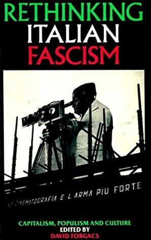 Rethinking Italian Fascism: Capitalism, Populism and Culture by David Forgacs