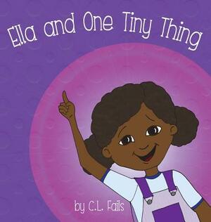 Ella and One Tiny Thing by C.L. Fails