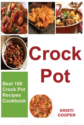 Crock Pot: Best 100 Crock Pot Recipes Cookbook by Kristi Cooper