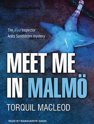 Meet Me in Malmö: The First Inspector Anita Sundstrom Mystery by Torquil MacLeod