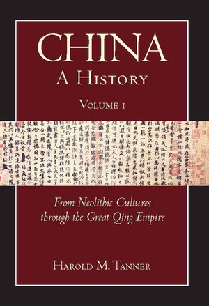 China: A History (Volume 1): From Neolithic Cultures through the Great Qing Empire, (10,000 BCE - 1799 CE) by Harold M. Tanner