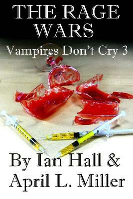 The Rage Wars (Vampires Don't Cry: Book 3) by Ian Hall, April L. Miller