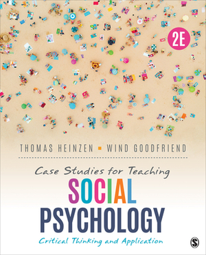 Case Studies for Teaching Social Psychology: Critical Thinking and Application by Thomas E. Heinzen, Wind Goodfriend