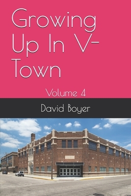 Growing Up In V-Town: Volume 4 by David Boyer
