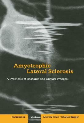 Amyotrophic Lateral Sclerosis: A Synthesis of Research and Clinical Practice by Charles Krieger, Andrew Eisen