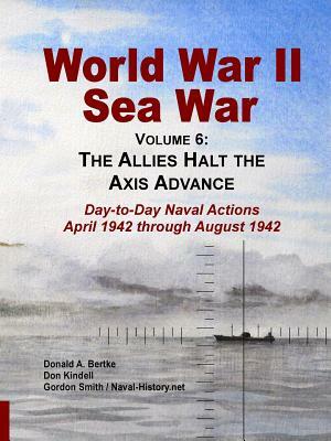 World War II Sea War, Vol 6: The Allies Halt the Axis Advance by Don Kindell, Donald A. Bertke, Gordon Smith