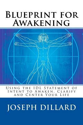 Blueprint for Awakening: Using the IDL Statement of Intent to Awaken, Clarify and Center Your Life by Joseph Dillard