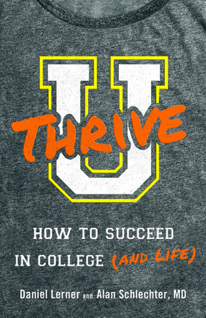 U Thrive: How to Succeed in College (and Life) by Alan Daniel Schlechter, Dan Lerner