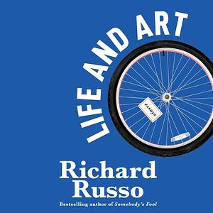 Life and Art: Essays by Richard Russo