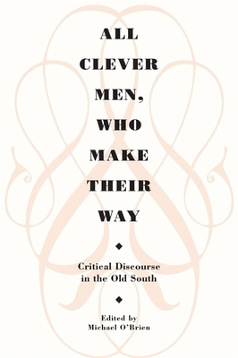 All Clever Men, Who Make Their Way: Critical Discourse in the Old South by 
