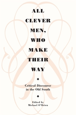 All Clever Men, Who Make Their Way: Critical Discourse in the Old South by 