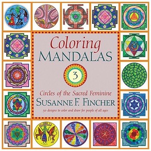 Coloring Mandalas 3: Circles of the Sacred Feminine by Susanne F. Fincher