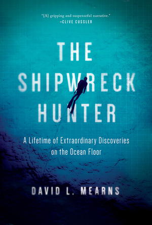 The Shipwreck Hunter: A Lifetime of Extraordinary Discoveries on the Ocean Floor by David L. Mearns