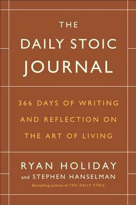 The Daily Stoic Journal: 366 Days of Writing and Reflection on the Art of Living by Stephen Hanselman, Ryan Holiday