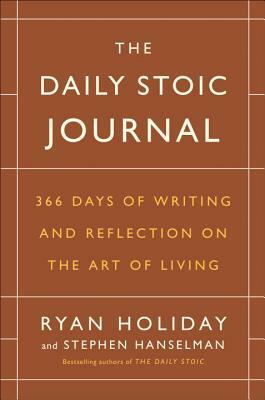 The Daily Stoic Journal: 366 Days of Writing and Reflection on the Art of Living by Ryan Holiday, Stephen Hanselman