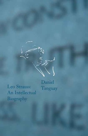 Leo Strauss: An Intellectual Biography by Daniel Tanguay, Christopher Nadon