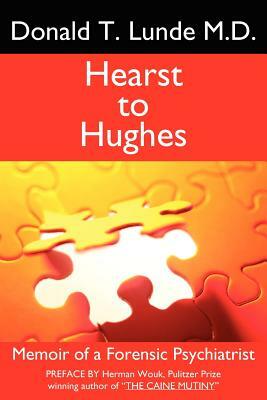 Hearst to Hughes: Memoir of a Forensic Psychiatrist by Donald T. Lunde, Donald T. Lunde M. D.